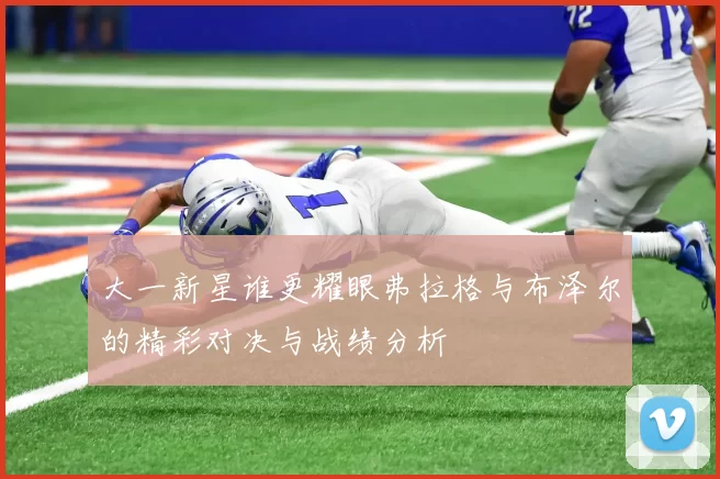 大一新星谁更耀眼弗拉格与布泽尔的精彩对决与战绩分析